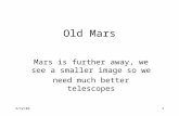 3/12/021 Old Mars Mars is further away, we see a smaller image so we need much better telescopes.