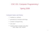 1 CSC 221: Computer Programming I Spring 2008 Computer basics and history  hardware vs. software  generations of computer technology  evolution of programming.