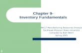 1 Chapter 9- Inventory Fundamentals IM417 Manufacturing Resources Analysis Southeast Missouri State University Compiled by Bart Weihl Spring 2001.