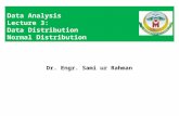 Dr. Engr. Sami ur Rahman Data Analysis Lecture 3: Data Distribution Normal Distribution.
