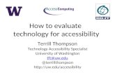 How to evaluate technology for accessibility Terrill Thompson Technology Accessibility Specialist University of Washington tft@uw.edu @terrillthompson.