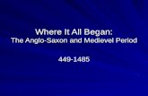 Where It All Began: The Anglo-Saxon and Medievel Period 449-1485.