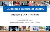1 Engaging Our Providers Presented by: Linda Weiland, MBA Deborah Donovan, MLLS, RHIA, CPHQ Building a Culture of Quality.