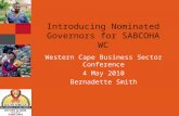 Introducing Nominated Governors for SABCOHA WC Western Cape Business Sector Conference 4 May 2010 Bernadette Smith.