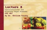 Slide 1 Lecture 8 CHS 487 Gastrointestinal and Accessory Organ Problems CHS 487 By Dr. Ebtisam Fetohy.