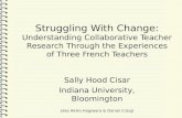 Struggling With Change: Understanding Collaborative Teacher Research Through the Experiences of Three French Teachers Sally Hood Cisar Indiana University,