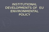 INSTITUTIONAL DEVELOPMENTS OF EU ENVIRONMENTAL POLICY.