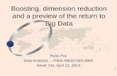 1 Peter Fox Data Analytics – ITWS-4963/ITWS-6965 Week 13a, April 22, 2014 Boosting, dimension reduction and a preview of the return to Big Data.