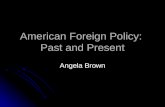 American Foreign Policy: Past and Present Angela Brown.