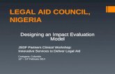 LEGAL AID COUNCIL, NIGERIA Designing an Impact Evaluation Model JSDF Partners Clinical Workshop: Innovative Services to Deliver Legal Aid Cartagena, Colombia.