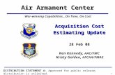 War-winning Capabilities…On Time, On Cost Acquisition Cost Estimating Update 28 Feb 08 Ken Kennedy, AAC/FMC Kristy Golden, AFCAA/FMAE Air Armament Center.