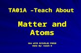 TA01A –Teach About Matter and Atoms Use with BrishLab PS01B Done By: Coach B.