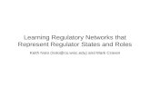 Learning Regulatory Networks that Represent Regulator States and Roles Keith Noto (noto@cs.wisc.edu) and Mark Craven K. Noto and M. Craven, Learning Regulatory.
