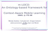 M-LOCO: An Ontology-based Framework for Context-Aware Mobile Learning Melody Siadaty 1, Carlo Torniai 1, Dragan Gašević 1, 2, Jelena Jovanovic 3, Ty Mey.