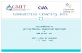 PRESENTATION TO WESTERN REGIONAL DEVELOPMENT CONFERENCE BY IVAN MCPHILLIPS GMIT SCHOOL OF BUSINESS 17 TH JULY, 2015 Communities Creating Jobs.