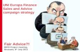 1 UNI Europa Finance Sales and Advice campaign strategy Fair Advice?! MiFD Project meeting, Brussels, 6 th July 2011.