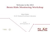 1 Welcome to the 2014 Beam-Halo Monitoring Workshop SLAC 2014 September 19 Alan Fisher SLAC National Accelerator Laboratory.