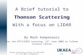 UKAEA Thomson Scattering Tutorial for EFTS/EODI, 12 th June 2009, M.Kempenaars 1/35 A Brief tutorial to Thomson Scattering With a focus on LIDAR By Mark.