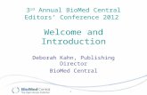 1 3 rd Annual BioMed Central Editors’ Conference 2012 Welcome and Introduction Deborah Kahn, Publishing Director BioMed Central.