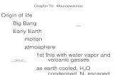 Chapter 15: Macroevolution Origin of life Big Bang Early Earth molton atmosphere 1st this with water vapor and volcanic gasses as earth cooled, H 2 O condensed,