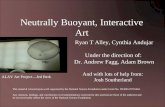 Neutrally Buoyant, Interactive Art Ryan T Alley, Cynthia Andujar Under the direction of: Dr. Andrew Fagg, Adam Brown This material is based upon work supported.