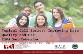 1 Topical Call Series: Improving Data Quality and Use CSPR Data Collection Tuesday, September 15, 2015.