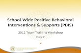 1 School-Wide Positive Behavioral Interventions & Supports (PBIS) 2012 Team Training Workshop Day 2.