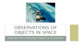 HOW DO WE OBSERVE OBJECTS IN SPACE? OBSERVATIONS OF OBJECTS IN SPACE
