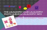 THE LALALOOPSY CLUB LALALOOPSY PHOTO ALBUM & LALALOOPSY INFO BY: THE LALALOOPSY TEAM!