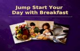 Jump Start Your Day with Breakfast Jump Start Your Day with Breakfast.