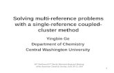 Solving multi-reference problems with a single-reference coupled- cluster method Yingbin Ge Department of Chemistry Central Washington University 65 th.
