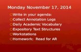 Monday November 17, 2014 ○ Write in your agenda: ○ Collect Annotation Logs ○ Daily Academic Vocabulary ○ Expository Text Structures ○ Workstations ○ Homework: