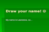 Draw your name! Draw your name! My name is Lawrence, so…