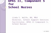 DPAS II, Component 5 for School Nurses Linda C. Wolfe, RN, MEd Director, School Support Services Facilitator, DPAS II Component 5, School Nurses 11/2012.