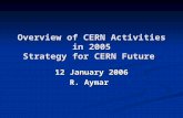 Overview of CERN Activities in 2005 Strategy for CERN Future 12 January 2006 R. Aymar.