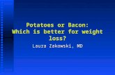 Potatoes or Bacon: Which is better for weight loss? Laura Zakowski, MD.