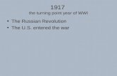 1917 the turning point year of WWI The Russian Revolution The U.S. entered the war.