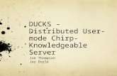 DUCKS – Distributed User-mode Chirp- Knowledgeable Server Joe Thompson Jay Doyle.