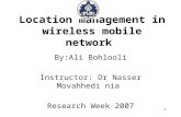 1 Location management in wireless mobile network By:Ali Bohlooli Instructor: Dr Nasser Movahhedi nia Research Week 2007.