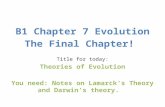 B1 Chapter 7 Evolution The Final Chapter! Title for today: Theories of Evolution You need: Notes on Lamarck’s Theory and Darwin’s theory.