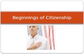 Beginnings of Citizenship. Ancient Greece Ancient Greece influenced American Government because they developed the first democracy (government in which