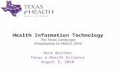 Health Information Technology The Texas Landscape Presentation to TASSCC 2010 Nora Belcher Texas e-Health Alliance August 3, 2010.