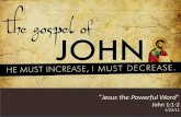 HE MUST INCREASE, I MUST DECREASE “Jesus the Powerful Word” John 1:1-2 1/23/11.