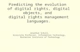 Predicting the evolution of digital rights, digital objects, and digital rights management languages. Jonathan Schull, Associate Professor, Information