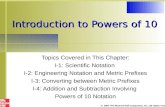 Introduction to Powers of 10 Topics Covered in This Chapter: I-1: Scientific Notation I-2: Engineering Notation and Metric Prefixes I-3: Converting between.