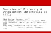 Overview of Discovery & Development Informatics at Lilly Rick Bishop, Manager, DDIT Phil Brooks, Information Consultant, DDIT Hans Constandt, Senior Business.