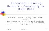 2015/10/111 DBconnect: Mining Research Community on DBLP Data Osmar R. Zaïane, Jiyang Chen, Randy Goebel Web Mining and Social Network Analysis Workshop.