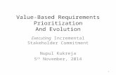 Value-Based Requirements Prioritization And Evolution Executing Incremental Stakeholder Commitment Nupul Kukreja 5 th November, 2014 1.