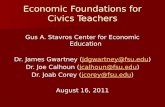 Economic Foundations for Civics Teachers Gus A. Stavros Center for Economic Education Dr. James Gwartney (jdgwartney@fsu.edu)jdgwartney@fsu.edu Dr. Joe