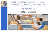 SQL Views Appendix E DAVID M. KROENKE and DAVID J. AUER DATABASE CONCEPTS, 6 th Edition.